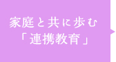 家庭と共に歩む「連携教育」