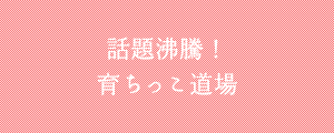 話題沸騰！育ちっこ道場