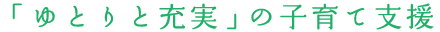 「ゆとりと充実」の子育て支援